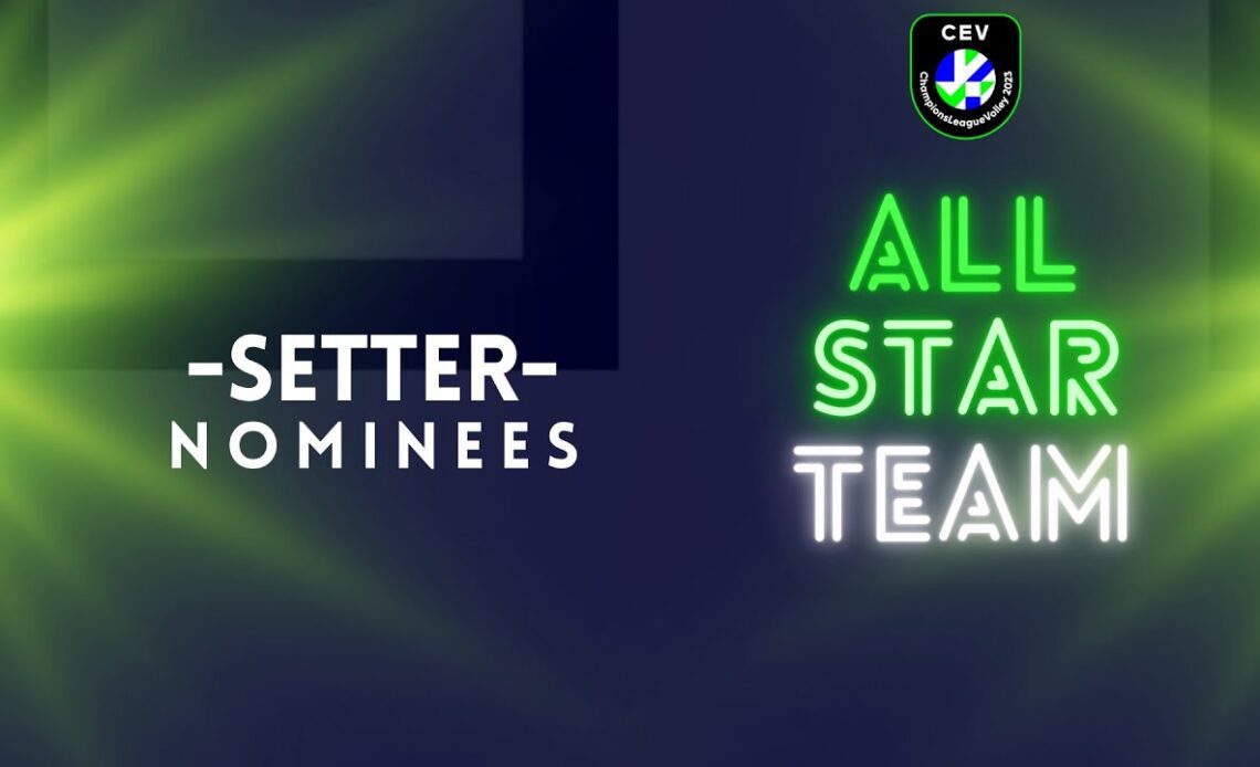 All-Star Team - Setter Nominees I CEV Champions League Volley 2023 I Women